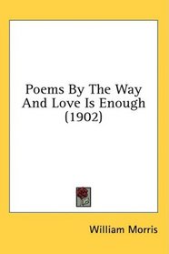 Poems By The Way And Love Is Enough (1902)