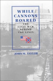 While Cannons Roared: The Civil War Behind the Lines