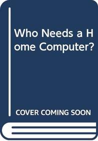 Who Needs a Home Computer?