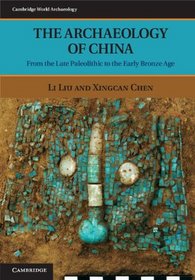 The Archaeology of China: From the Late Paleolithic to the Early Bronze Age (Cambridge World Archaeology)