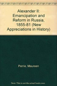 Alexander II: Emancipation and Reform in Russia, 1855-81 (New Appreciations in History)