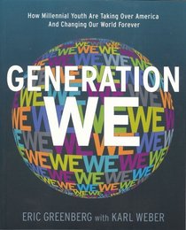 Generation We: How Millennial Youth are Taking Over America And Changing Our World Forever