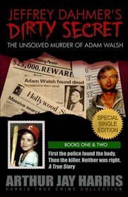 Jeffrey Dahmer's Dirty Secret: The Unsolved Murder of Adam Walsh: SPECIAL SINGLE EDITION. First the police found the body. Then the killer. Neither was right. (Harris True Crime Collection)