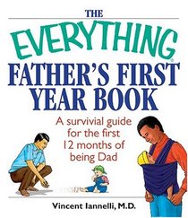 The Everything Father's First Year Book: A Survival Guide For The First 12 Months Of Being A Dad (Everything: Parenting and Family)