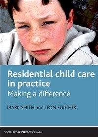 Residential Child Care in Practice: Making a Difference (Social Work in Practice)