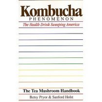 Kombucha Phenomenon: The Health Drink Sweeping America : The Tea Mushroom Handbook