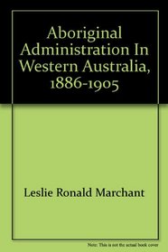 Aboriginal administration in Western Australia, 1886-1905 (AIAS new series)