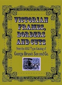 Victorian Frames, Borders, and Cuts from the 1882 Type Catalog of George Bruce's Son and Co. (Dover Pictorial Archives Series)