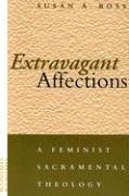 Extravagant Affections: A Feminist Sacramental Theology