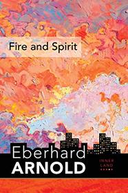 Fire and Spirit: Inner Land ? A Guide into the Heart of the Gospel, Volume 4 (Eberhard Arnold Centennial Editions)
