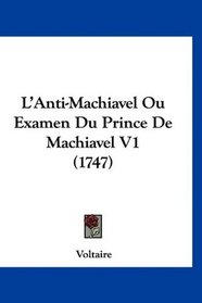 L'Anti-Machiavel Ou Examen Du Prince De Machiavel V1 (1747) (French Edition)