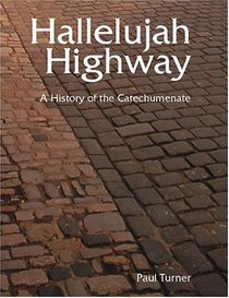 Hallelujah Highway : A History of the Catechumenate (Font and Table Series)