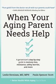 When Your Aging Parent Needs Help: A Geriatrician's Step-by-Step Guide to Memory Loss, Resistance, Safety Worries, & More