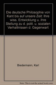 Die deutsche Philosophie von Kant bis auf unsere Zeit: Ihre wiss. Entwicklung u. ihre Stellung zu d. polit. u. sozialen Verhaltnissen d. Gegenwart (German Edition)