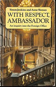 With Respect, Ambassador: Enquiry into the Foreign Office