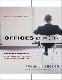 Offices at Work : Uncommon Workspace Strategies that Add Value and Improve Performance (Jossey Bass Business and Management Series)