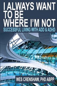 I Always Want to Be Where I'm Not: Successful Living with ADD and ADHD