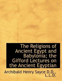The Religions of Ancient Egypt and Babylonia; the Gifford Lectures on the Ancient Egyptian