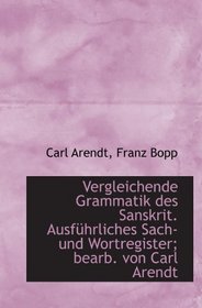 Vergleichende Grammatik des Sanskrit. Ausfhrliches Sach- und Wortregister; bearb. von Carl Arendt (German and German Edition)
