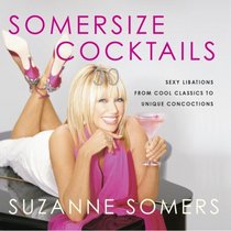 Somersize Cocktails: 30 Sexy Libations from Cool Classics to Unique Concoctions to Stir Up Any Occasion