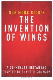 The Invention of Wings by Sue Monk Kidd: A 30-minute Chapter-by-Chapter Summary, Review & Analysis