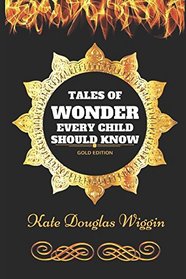Tales of Wonder Every Child Should Know: By Kate Douglas Wiggin - Illustrated