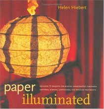 Paper Illuminated: 15 Projects for Making Handcrafted Luminaria, Lanterns, Screens, Lamp Shades and Window Treatments