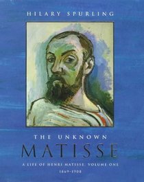 The Unknown Matisse A Life of Henri Matisse The Early Years 1869-1908 - 1998 publication.