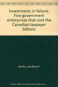 Investments in failure: Five government enterprises that cost the Canadian taxpayer billions