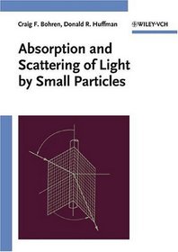 Absorption and Scattering of Light by Small Particles (Wiley Science)