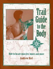 Trail Guide to the Body: How to Locate Muscles, Bones  More!