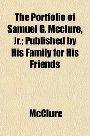 The Portfolio of Samuel G. Mcclure, Jr.; Published by His Family for His Friends