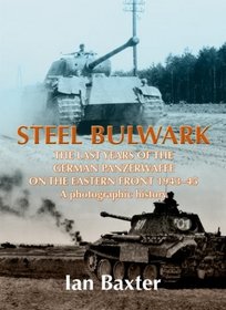 STEEL BULWARK: The Last Years of the German Panzerwaffe on the Eastern Front 1943-45, a photographic history