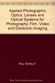 Applied Photographic Optics: Lenses and Optical Systems for Photography, Film, Video and Electronic Imaging