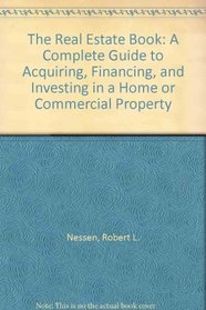 The Real Estate Book: A Complete Guide to Acquiring, Financing, and Investing in a Home or Commercial Property