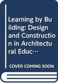 Learning by Building: Design and Construction in Architectural Education