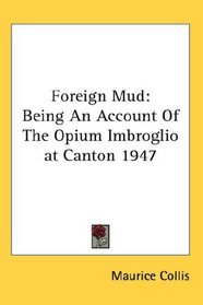 Foreign Mud: Being An Account Of The Opium Imbroglio at Canton 1947