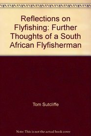 Reflections on Flyfishing: Further Thoughts of a South African Flyfisherman