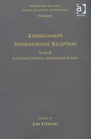 Volume 8, Tome II: Kierkegaard's International Reception - Southern, Central and Eastern Europe (Kierkegaard Research: Sources, Reception and Resources)