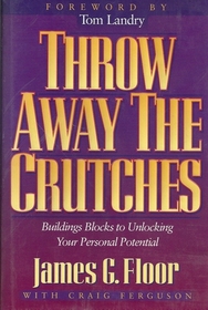 Throw Away the Crutches: Building Blocks to Unlocking Your Personal Potential