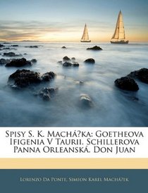 Spisy S. K. Machcka: Goetheova Ifigenia V Taurii. Schillerova Panna Orleansk. Don Juan (Czech Edition)