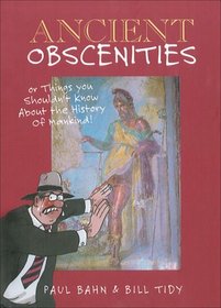 Ancient Obscenities: Or Things You Shouldn't Know About the History of Mankind!