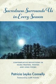 Sacredness Surrounds Us in Every Season: Contemplative Reflections in Haiku Prayers, Photos and Long Poems