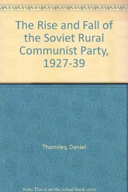 The Rise and Fall of the Soviet Rural Communist Party, 1927-39