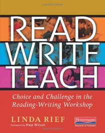 Read Write Teach: Choice and Challenge in the Reading-Writing Workshop