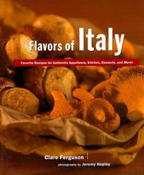 Flavors of Italy: Favorite Recipes for Authentic Appetizers, Entrees, Desserts, and More!