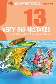 13 Very Big Mistakes and What God Did About Them (Small Group Solutions for Kids)