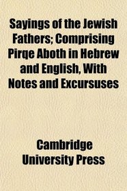 Sayings of the Jewish Fathers; Comprising Pirqe Aboth in Hebrew and English, With Notes and Excursuses