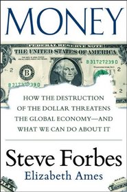 Money: How the Destruction of the Dollar Threatens the Global Economy ? and What We Can Do About It