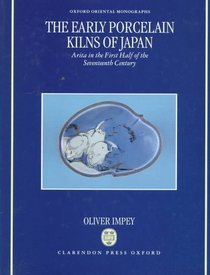 The Early Porcelain Kilns of Japan: Arita in the First Half of the Seventeenth Century (Oxford Oriental Monographs ; New Series)